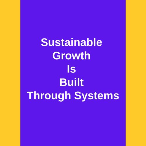Sustainable Growth Is Built Through Systems