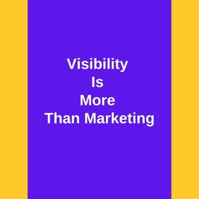 Visibility Is More Than Marketing